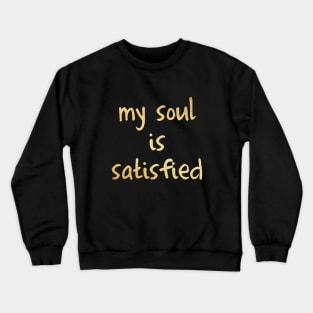 My soul is satisfied Crewneck Sweatshirt